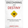 Discovering Your Destiny: Finding and Fulfilling Your God-given Purpose