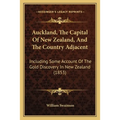 Auckland, The Capital Of New Zealand, And The Country Adjacent: Including Some Account Of The Gold Discovery In New Zealand (1853)