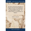 The History of the Earls and Earldom of Flanders, From the First Establishment of That Sovereignty to the Death of the Late King Charles II. of Spain.