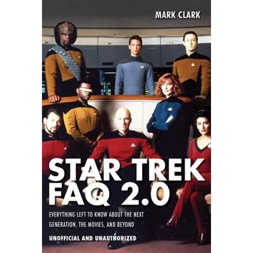 Star Trek FAQ 2.0 (Unofficial and Unauthorized): Everything Left to Know about the Next Generation the Movies and Beyond