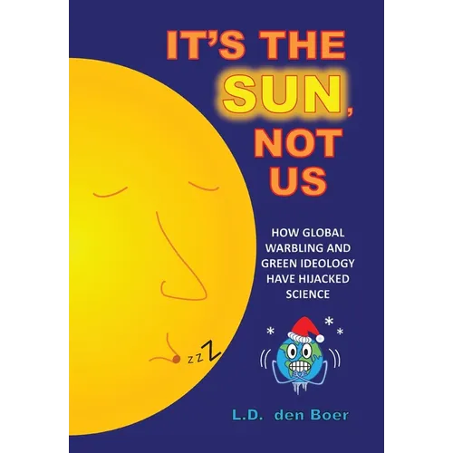 It's The Sun, Not Us: How Global Warbling and Green Ideology have Hijacked Science