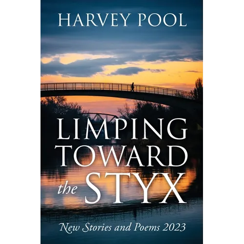 Limping Toward the Styx: New Stories and Poems 2023