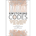 Switching Codes: Thinking Through Digital Technology in the Humanities and the Arts