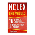 NCLEX: Lab Values: 105 Nursing Practice Questions & Rationales to EASILY Crush the NCLEX!