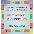 Practical Engineering for Babies & Toddlers - Electronics: Resistors