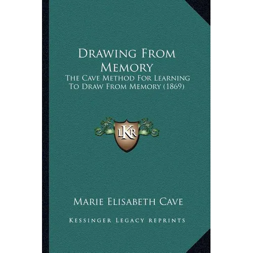 Drawing From Memory: The Cave Method For Learning To Draw From Memory (1869)