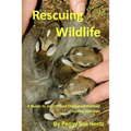 Rescueing Wildlife: A Guide to Helping Injured & Orphaned Animals