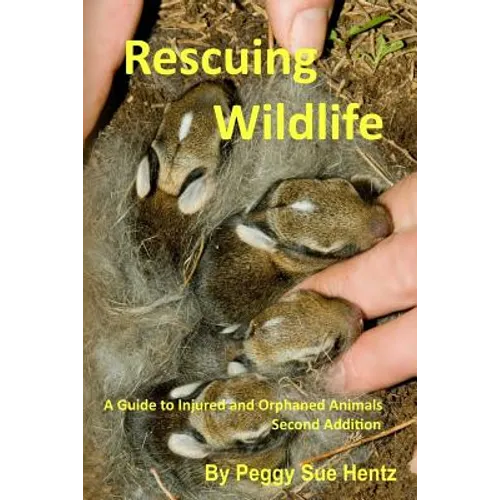 Rescueing Wildlife: A Guide to Helping Injured & Orphaned Animals