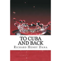 To Cuba And Back: (Richard Henry Dana Classics Collection)