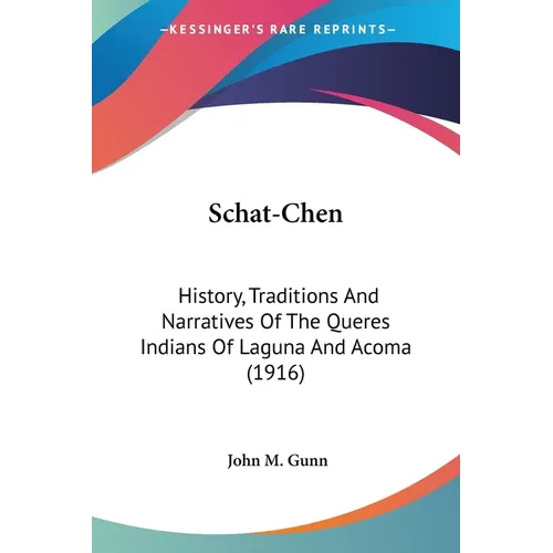 Schat-Chen: History, Traditions And Narratives Of The Queres Indians Of Laguna And Acoma (1916)