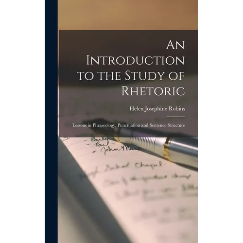 An Introduction to the Study of Rhetoric: Lessons in Phraseology, Punctuation and Sentence Structure