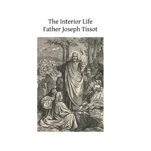 The Interior Life: Simplified and Reduced to Its Fundamental Principle