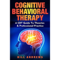 Cognitive Behavioral Therapy - A CBT Guide To Theories & Professional Practice