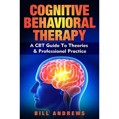 Cognitive Behavioral Therapy - A CBT Guide To Theories & Professional Practice