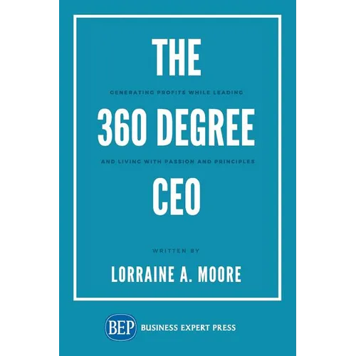 The 360 Degree CEO: Generating Profits While Leading and Living with Passion and Principles