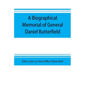 A biographical memorial of General Daniel Butterfield