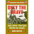 Only the Brave: July 1944--The Epic Battle for Guam