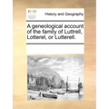A Geneological Account of the Family of Luttrell, Lotterel, or Lutterell.