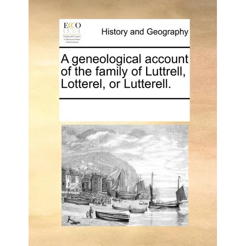A Geneological Account of the Family of Luttrell, Lotterel, or Lutterell.