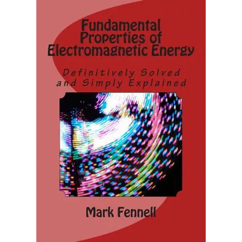Fundamental Properties of Electromagnetic Energy: Definitively Solved and Simply Explained