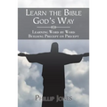Learn the Bible God'S Way: Learning Word by Word, Building Precept on Precept