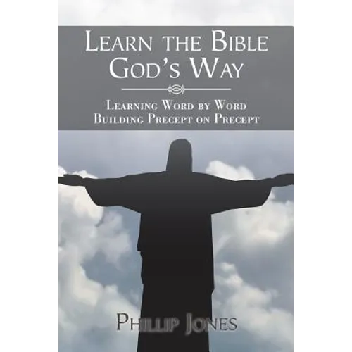 Learn the Bible God'S Way: Learning Word by Word, Building Precept on Precept