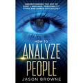 How to Analyze People: Understanding the Art of Body Language, Personality Types, and Human Psychology