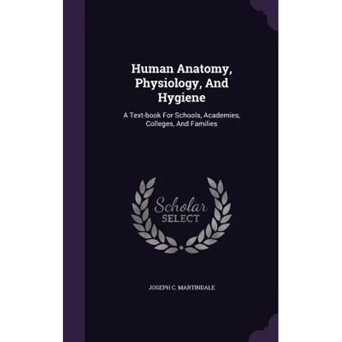 Human Anatomy, Physiology, And Hygiene: A Text-book For Schools, Academies, Colleges, And Families