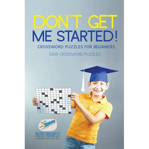 Don't Get Me Started! Crossword Puzzles for Beginners Easy Crossword Puzzles