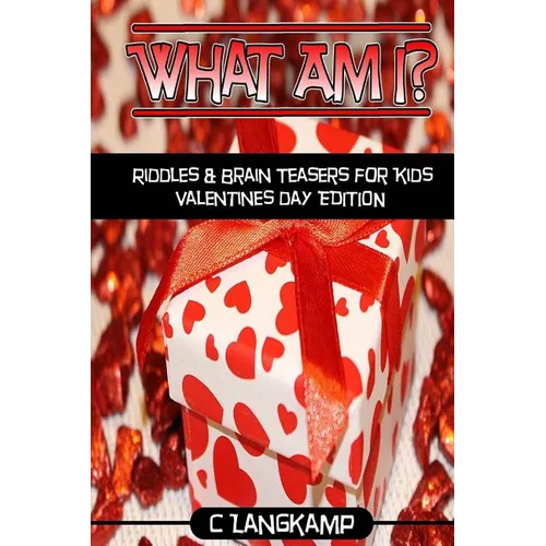 What Am I? Riddles And Brain Teasers For Kids Valentine's Day Edition