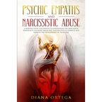 Psychic Empaths and Narcissistic Abuse: A Survival Guide for Empaths to Understand the Narcissists Personality Disorder, Break Free, and Recover to Em - Paperback