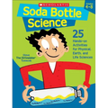 Soda Bottle Science: 25 Hands-On Activities for Physical, Earth, and Life Sciences