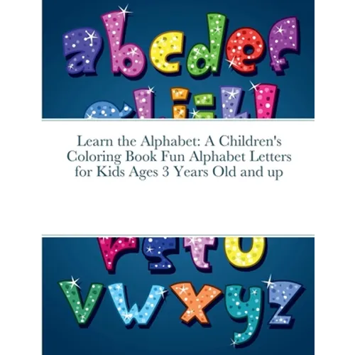 Learn the Alphabet: A Children's Coloring Book Fun Alphabet Letters for Kids Ages 3 Years Old and up