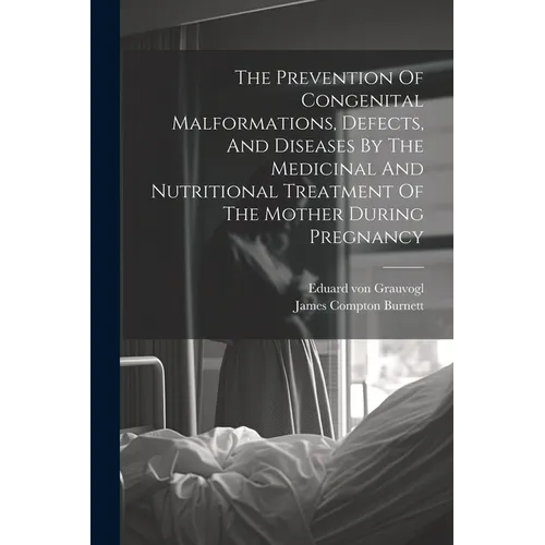 The Prevention Of Congenital Malformations, Defects, And Diseases By The Medicinal And Nutritional Treatment Of The Mother During Pregnancy