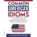 Common American Idioms: 1,000+ most popular American expressions with etymology and examples