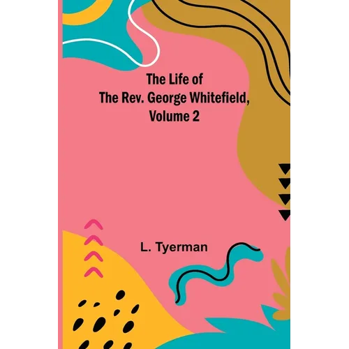 The Life of the Rev. George Whitefield, Volume 2