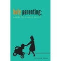 Holy Parenting: Making the Common Sacred