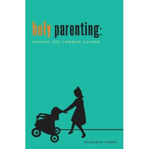 Holy Parenting: Making the Common Sacred