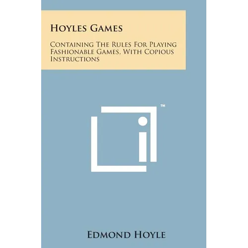 Hoyles Games: Containing the Rules for Playing Fashionable Games, with Copious Instructions