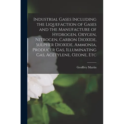 Industrial Gases Including the Liquefaction of Gases and the Manufacture of Hydrogen, Oxygen, Nitrogen, Carbon Dioxide, Sulpher Dioxide, Ammonia, Prod