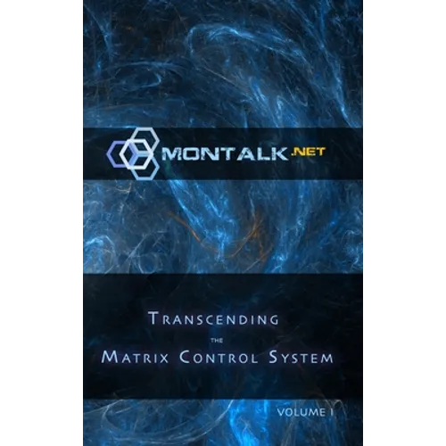Transcending the Matrix Control System, Vol. 1: Physical Print Archive of Montalk.net