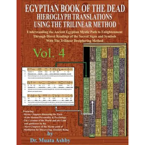 EGYPTIAN BOOK OF THE DEAD HIEROGLYPH TRANSLATIONS USING THE TRILINEAR METHOD Volume 4: Understanding the Mystic Path to Enlightenment Through Direct R