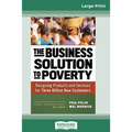 The Business Solution to Poverty: Designing Products and Services for Three Billion New Customers (16pt Large Print Edition)