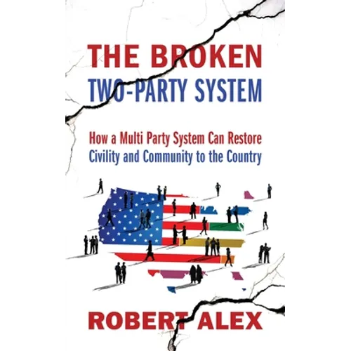 The Broken Two-Party System: How a Multi Party System Can Restore Civility and Community to the Country