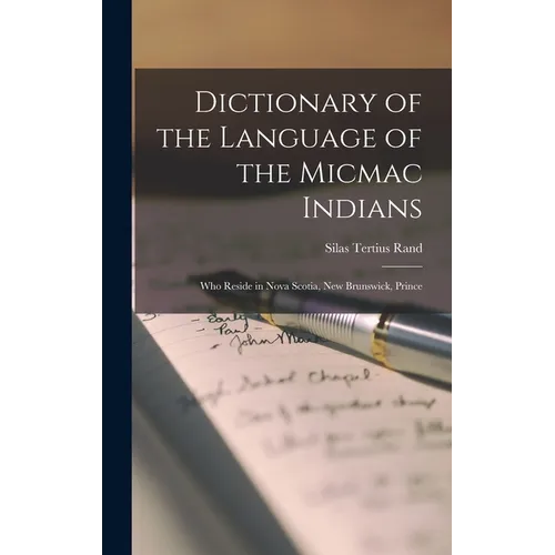Dictionary of the Language of the Micmac Indians: Who Reside in Nova Scotia, New Brunswick, Prince