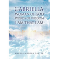 Gabriella Woman of God Words of Wisdom I Am That I Am