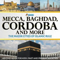 Mecca, Baghdad, Cordoba and More - The Major Cities of Islamic Rule - History Book for Kids Past and Present Societies