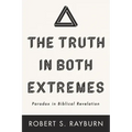 The Truth in Both Extremes: Paradox in Biblical Revelation