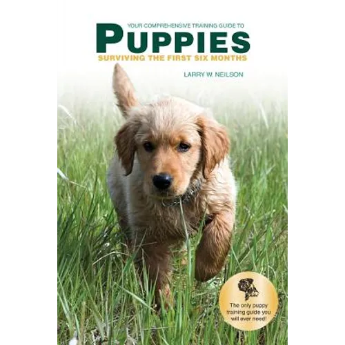 Your Comprehensive Training Guide to PUPPIES: Surviving the First Six Months
