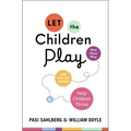 Let the Children Play: How More Play Will Save Our Schools and Help Children Thrive